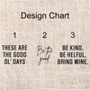 a design chart with three main sections. The first section displays the text "These are the good ol' days" in a bold font. The second section features the text "Be kind. Be helpful. Bring wine." in a smaller font. The third section has the text "Design Chart" written in a bold font at the top.