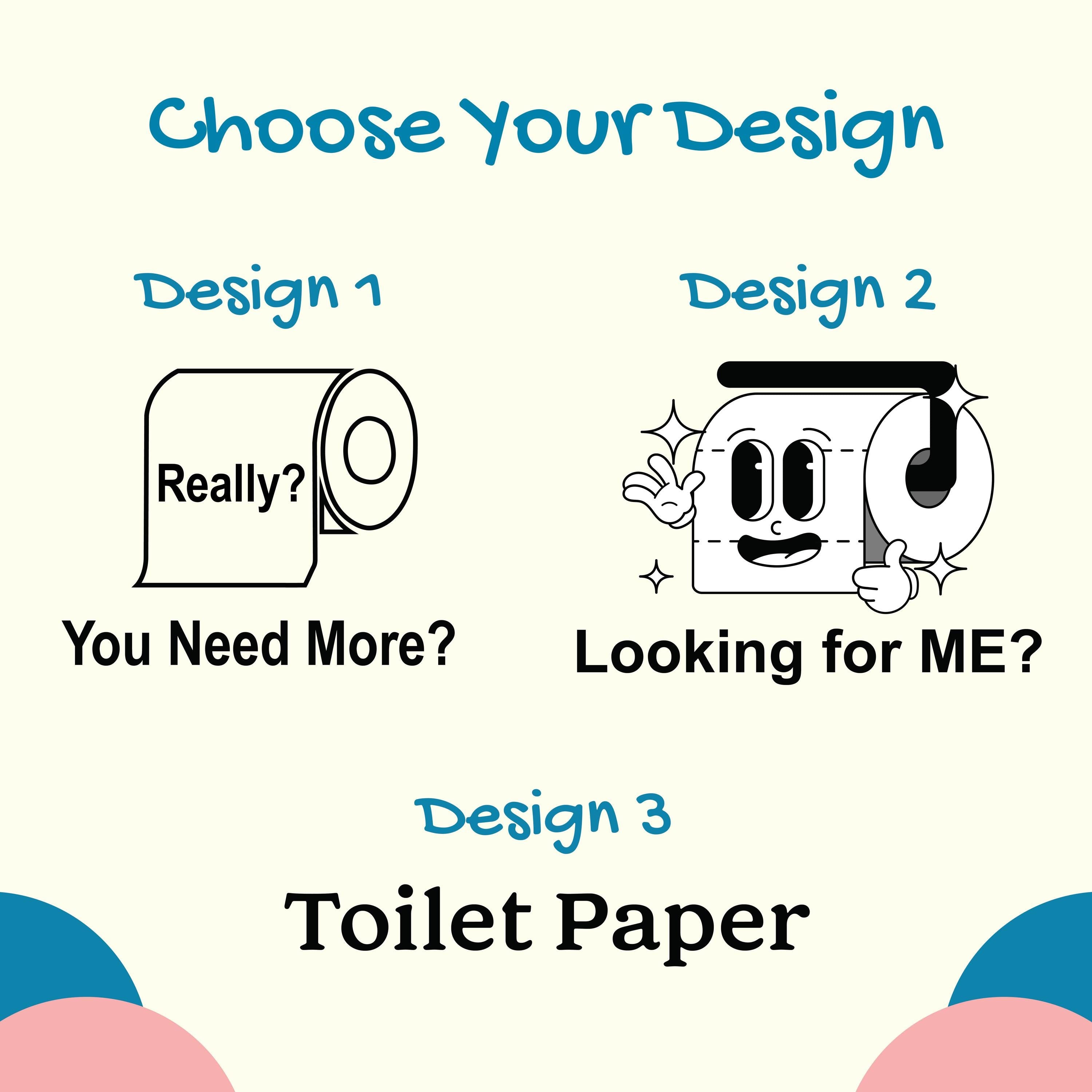 three different designs of toilet paper, each with a unique character or message. The first design features a roll of toilet paper with the text &quot;Really?&quot;, the second design shows a roll of toilet paper with the text &quot;You Need More?&quot;, and the third design displays a roll of toilet paper with the text &quot;Looking for ME?&quot;.